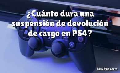 ¿Cuánto dura una suspensión de devolución de cargo en PS4?