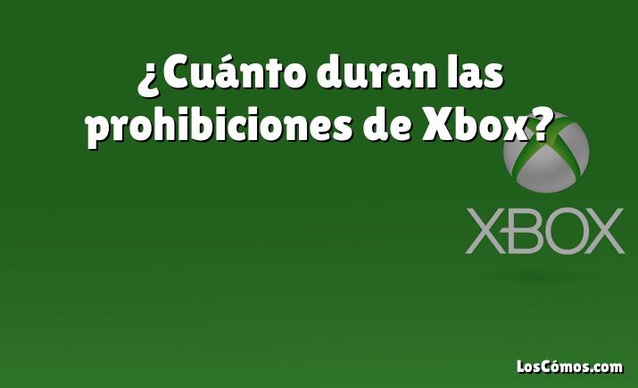 ¿Cuánto duran las prohibiciones de Xbox?