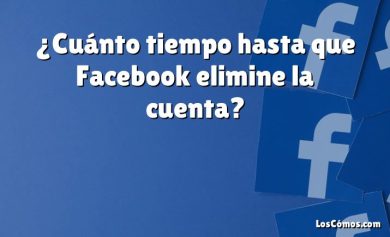 ¿Cuánto tiempo hasta que Facebook elimine la cuenta?