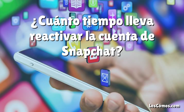 ¿Cuánto tiempo lleva reactivar la cuenta de Snapchat?