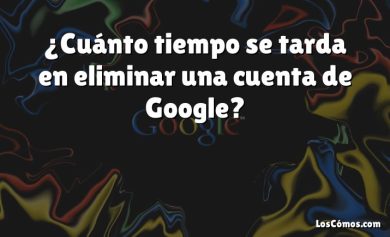 ¿Cuánto tiempo se tarda en eliminar una cuenta de Google?