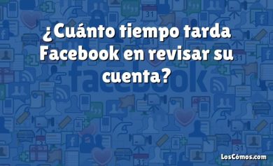 ¿Cuánto tiempo tarda Facebook en revisar su cuenta?