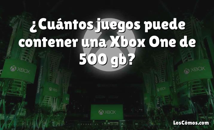 ¿Cuántos juegos puede contener una Xbox One de 500 gb?