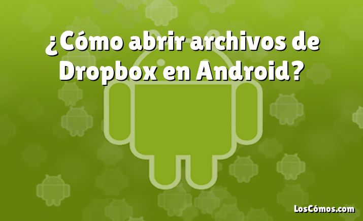 ¿cómo Abrir Archivos De Dropbox En Android 2022emk 1327