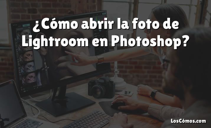¿Cómo abrir la foto de Lightroom en Photoshop?