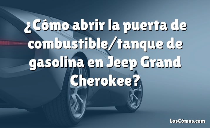 ¿Cómo abrir la puerta de combustible/tanque de gasolina en Jeep Grand Cherokee?