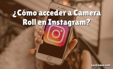 ¿Cómo acceder a Camera Roll en Instagram?