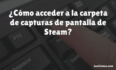 ¿Cómo acceder a la carpeta de capturas de pantalla de Steam?