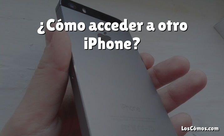 ¿Cómo acceder a otro iPhone?