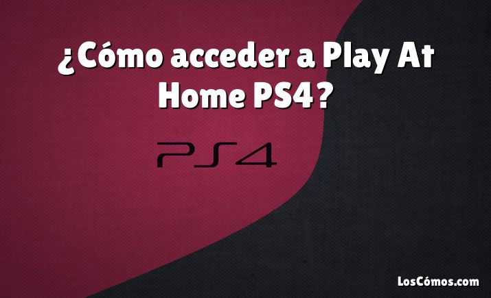 ¿Cómo acceder a Play At Home PS4?