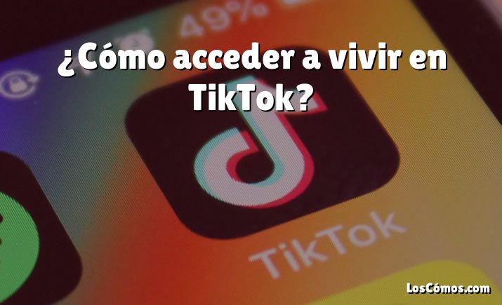 ¿Cómo acceder a vivir en TikTok?
