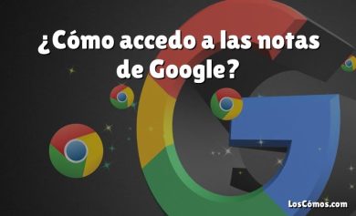 ¿Cómo accedo a las notas de Google?