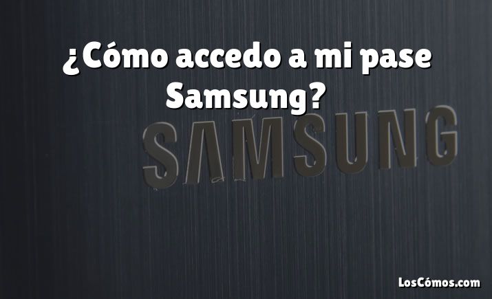 ¿Cómo accedo a mi pase Samsung?