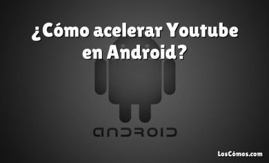 ¿Cómo acelerar Youtube en Android?