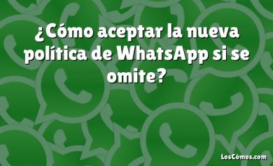 ¿Cómo aceptar la nueva política de WhatsApp si se omite?