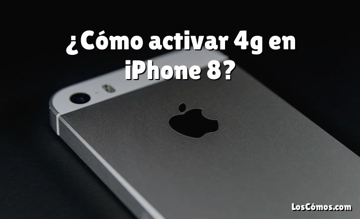 ¿Cómo activar 4g en iPhone 8?