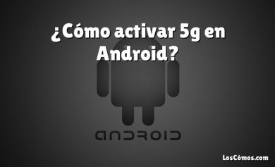 ¿Cómo activar 5g en Android?