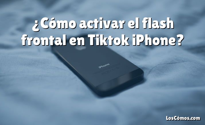 ¿Cómo activar el flash frontal en Tiktok iPhone?