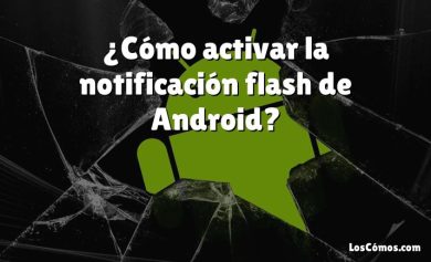 ¿Cómo activar la notificación flash de Android?