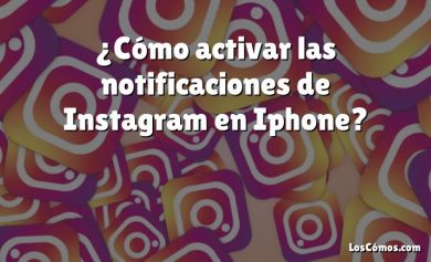¿Cómo activar las notificaciones de Instagram en Iphone?