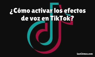 ¿Cómo activar los efectos de voz en TikTok?