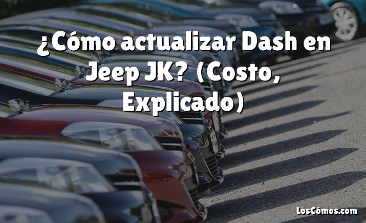 ¿Cómo actualizar Dash en Jeep JK?  (Costo, Explicado)