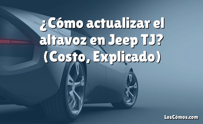 ¿Cómo actualizar el altavoz en Jeep TJ?  (Costo, Explicado)