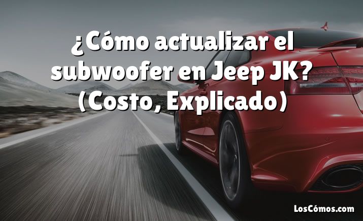 ¿Cómo actualizar el subwoofer en Jeep JK?  (Costo, Explicado)