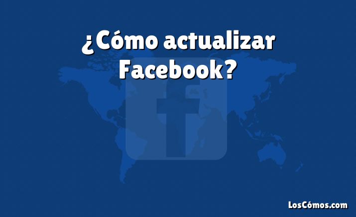 ¿Cómo actualizar Facebook?