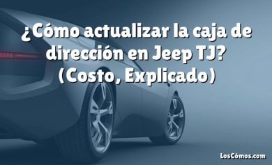 ¿Cómo actualizar la caja de dirección en Jeep TJ?  (Costo, Explicado)