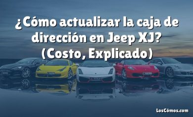 ¿Cómo actualizar la caja de dirección en Jeep XJ?  (Costo, Explicado)