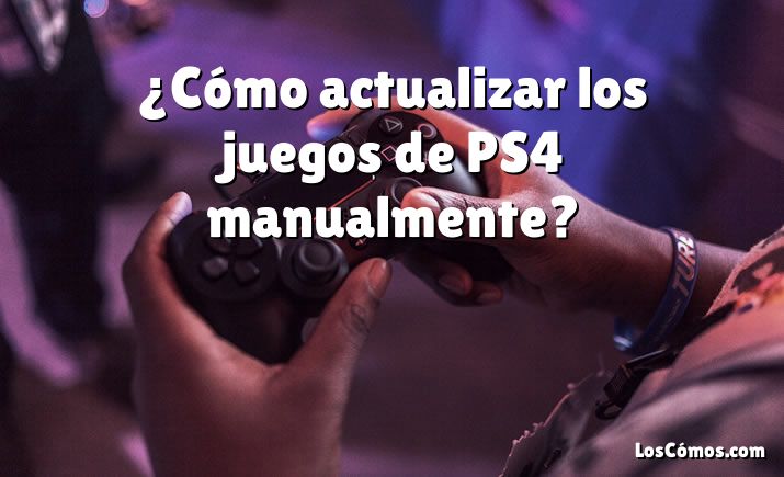 ¿Cómo actualizar los juegos de PS4 manualmente?