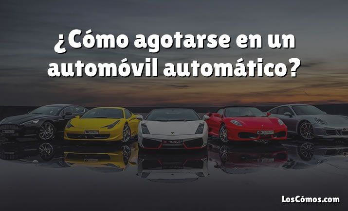 ¿Cómo agotarse en un automóvil automático?