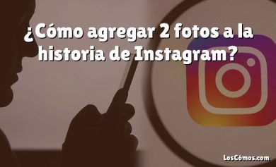 ¿Cómo agregar 2 fotos a la historia de Instagram?