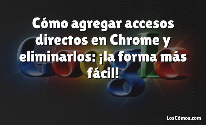 Cómo agregar accesos directos en Chrome y eliminarlos: ¡la forma más fácil!