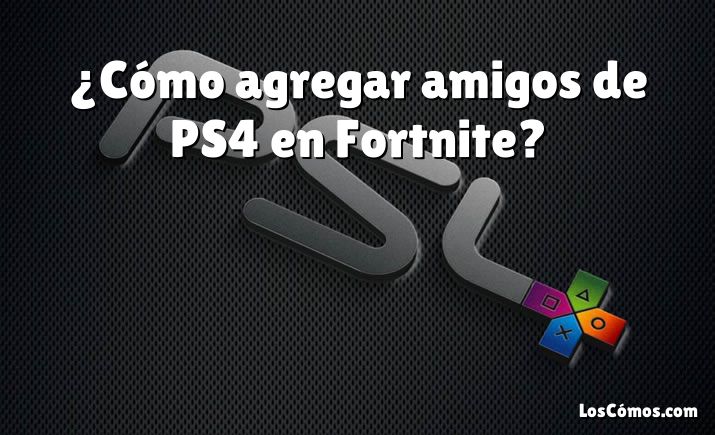 ¿Cómo agregar amigos de PS4 en Fortnite?