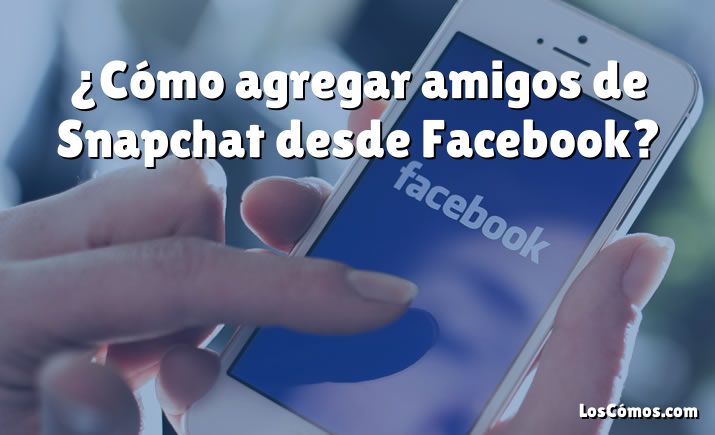 ¿Cómo agregar amigos de Snapchat desde Facebook?