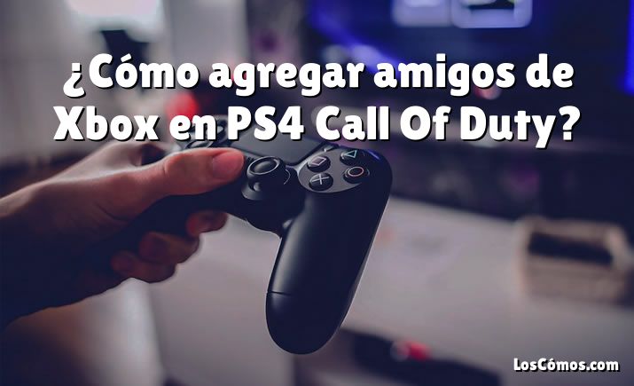 ¿Cómo agregar amigos de Xbox en PS4 Call Of Duty?