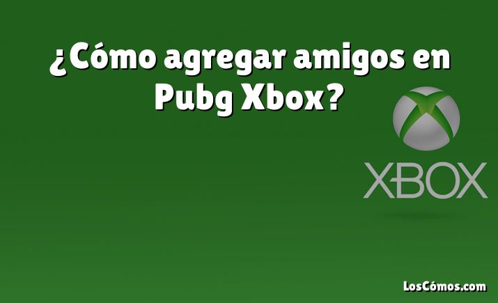 ¿Cómo agregar amigos en Pubg Xbox?