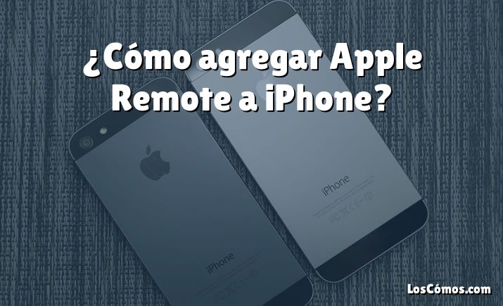 ¿Cómo agregar Apple Remote a iPhone?