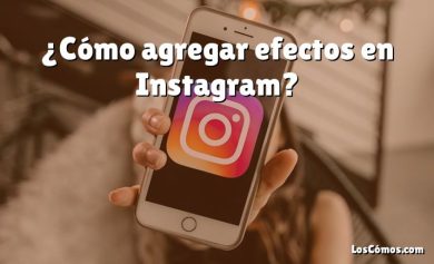 ¿Cómo agregar efectos en Instagram?