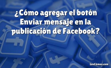 ¿Cómo agregar el botón Enviar mensaje en la publicación de Facebook?