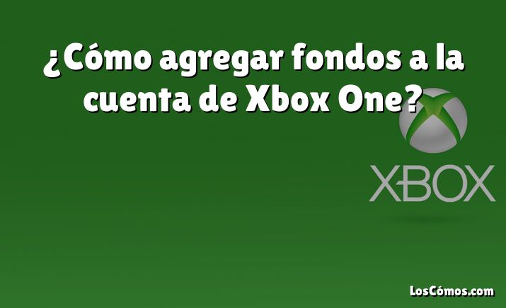 ¿Cómo agregar fondos a la cuenta de Xbox One?