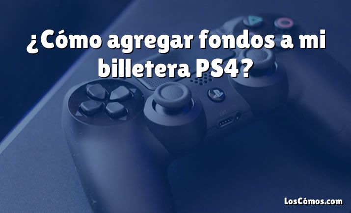 ¿Cómo agregar fondos a mi billetera PS4?