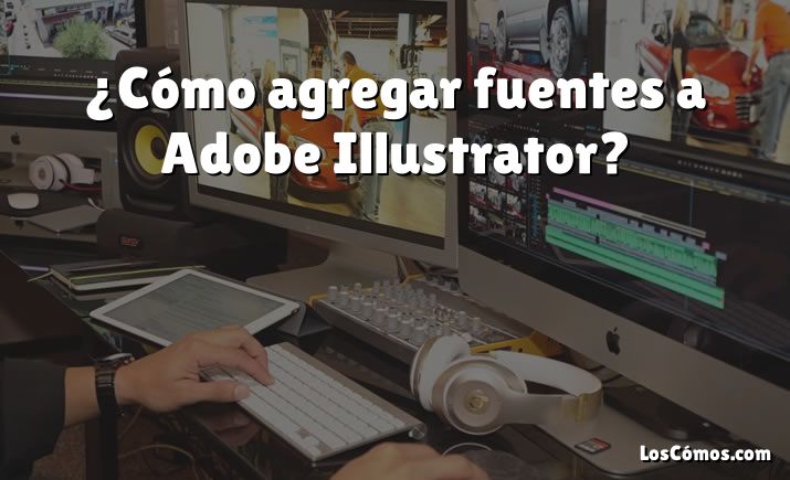 ¿Cómo agregar fuentes a Adobe Illustrator?