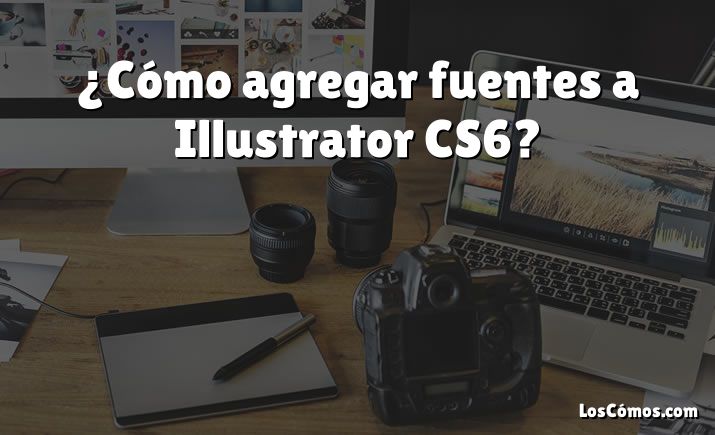 ¿Cómo agregar fuentes a Illustrator CS6?
