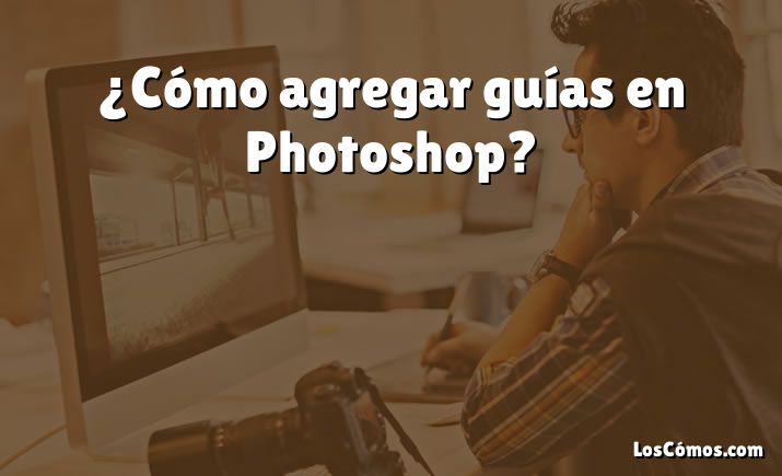 ¿Cómo agregar guías en Photoshop?