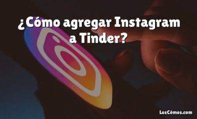 ¿Cómo agregar Instagram a Tinder?
