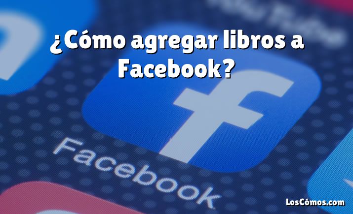 ¿Cómo agregar libros a Facebook?