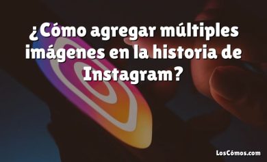 ¿Cómo agregar múltiples imágenes en la historia de Instagram?